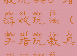 教玩具手指游戏玩法(手指玩教具制作方法)