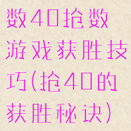 数40抢数游戏获胜技巧(抢40的获胜秘诀)