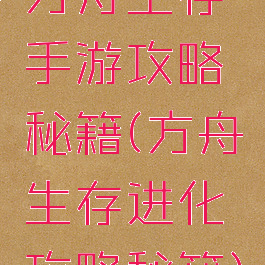 方舟生存手游攻略秘籍(方舟生存进化攻略秘籍)