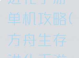 方舟生存进化生存进化手游单机攻略(方舟生存进化手游攻略4399)