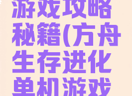 方舟生存进化单机游戏攻略秘籍(方舟生存进化单机游戏攻略秘籍大全)