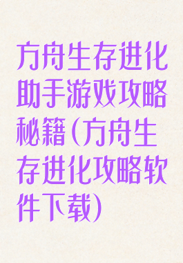 方舟生存进化助手游戏攻略秘籍(方舟生存进化攻略软件下载)