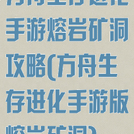 方舟生存进化手游熔岩矿洞攻略(方舟生存进化手游版熔岩矿洞)
