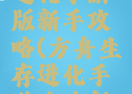 方舟生存进化手游版新手攻略(方舟生存进化手游攻略新手入门)