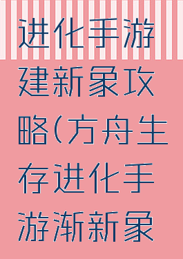 方舟生存进化手游建新象攻略(方舟生存进化手游渐新象怎么抓)