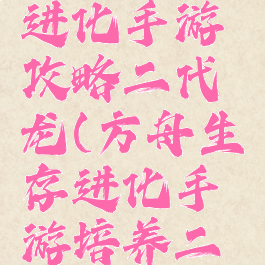 方舟生存进化手游攻略二代龙(方舟生存进化手游培养二代龙)