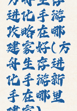方舟生存进化手游攻略在哪建家好(方舟生存进化手游新手在哪里建家)