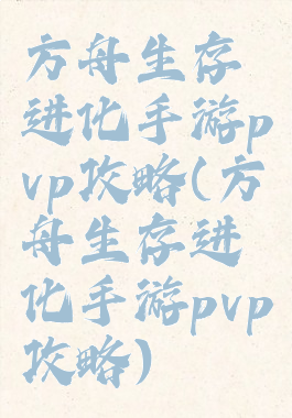 方舟生存进化手游pvp攻略(方舟生存进化手游pvp攻略)