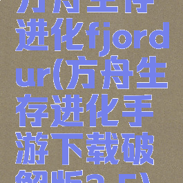 方舟生存进化fjordur(方舟生存进化手游下载破解版2.5)