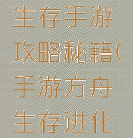 方舟进化生存手游攻略秘籍(手游方舟生存进化攻略大全)