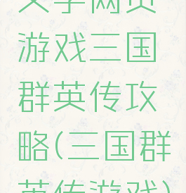 文字网页游戏三国群英传攻略(三国群英传游戏)