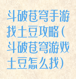 斗破苍穹手游找土豆攻略(斗破苍穹游戏土豆怎么找)