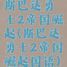 斯巴达勇士2帝国崛起(斯巴达勇士2帝国崛起国语)