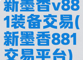新墨香v881装备交易(新墨香881交易平台)