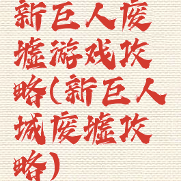 新巨人废墟游戏攻略(新巨人城废墟攻略)