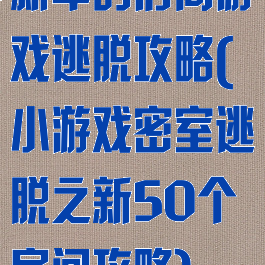 新年的房间游戏逃脱攻略(小游戏密室逃脱之新50个房间攻略)