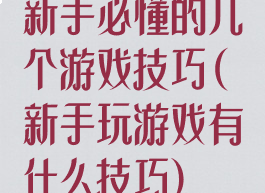 新手必懂的几个游戏技巧(新手玩游戏有什么技巧)