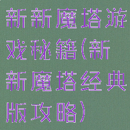 新新魔塔游戏秘籍(新新魔塔经典版攻略)