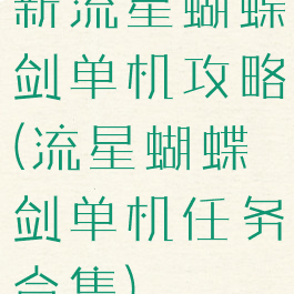 新流星蝴蝶剑单机攻略(流星蝴蝶剑单机任务合集)