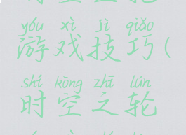 时空巨轮游戏技巧(时空之轮游戏时长)