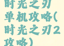 时光之刃单机攻略(时光之刃2攻略)
