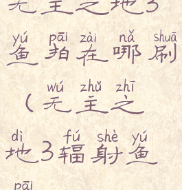 无主之地3鱼拍在哪刷(无主之地3辐射鱼拍)