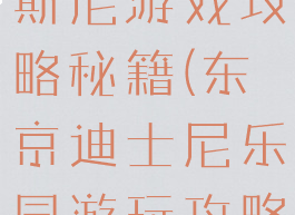 日本东京迪斯尼游戏攻略秘籍(东京迪士尼乐园游玩攻略一日游)