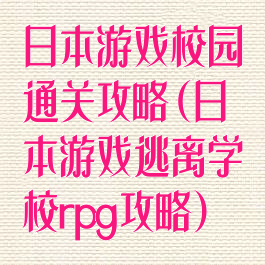 日本游戏校园通关攻略(日本游戏逃离学校rpg攻略)