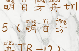 明日方舟tr15(明日方舟TR-12)