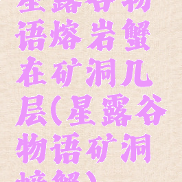 星露谷物语熔岩蟹在矿洞几层(星露谷物语矿洞螃蟹)
