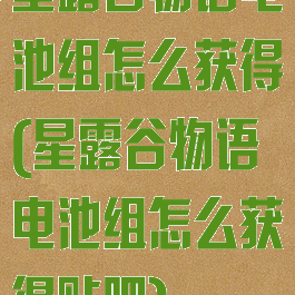 星露谷物语电池组怎么获得(星露谷物语电池组怎么获得贴吧)