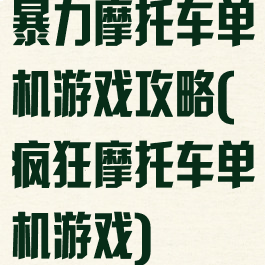 暴力摩托车单机游戏攻略(疯狂摩托车单机游戏)