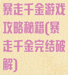 暴走千金游戏攻略秘籍(暴走千金完结破解)