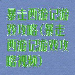 暴走西游记游戏攻略(暴走西游记游戏攻略视频)