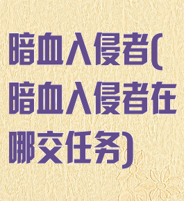 暗血入侵者(暗血入侵者在哪交任务)