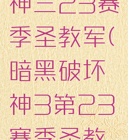 暗黑破坏神三23赛季圣教军(暗黑破坏神3第23赛季圣教军)