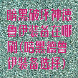 暗黑破坏神德鲁伊装备在哪刷(暗黑德鲁伊装备选择)