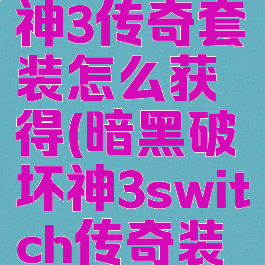 暗黑破坏神3传奇套装怎么获得(暗黑破坏神3switch传奇装备)