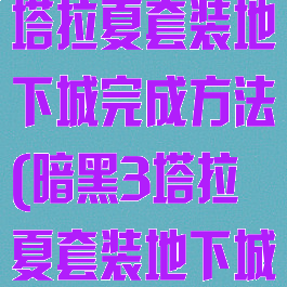 暗黑破坏神3塔拉夏套装地下城完成方法(暗黑3塔拉夏套装地下城怎么进)