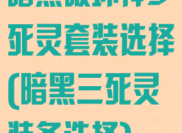 暗黑破坏神3死灵套装选择(暗黑三死灵装备选择)