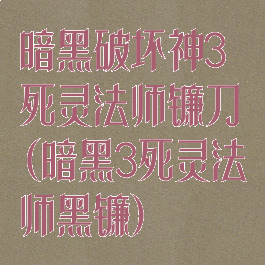 暗黑破坏神3死灵法师镰刀(暗黑3死灵法师黑镰)