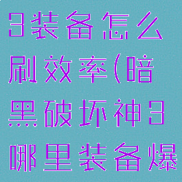 暗黑破坏神3装备怎么刷效率(暗黑破坏神3哪里装备爆率高)