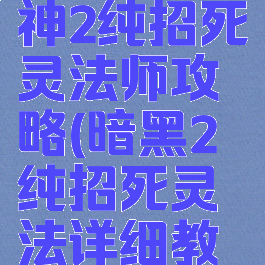 暗黑破坏神2纯招死灵法师攻略(暗黑2纯招死灵法详细教学)