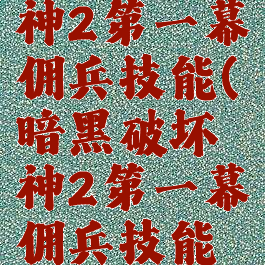 暗黑破坏神2第一幕佣兵技能(暗黑破坏神2第一幕佣兵技能加点)
