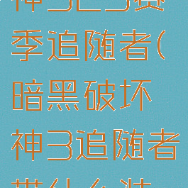 暗黑破坏神323赛季追随者(暗黑破坏神3追随者带什么装备)