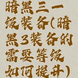 暗黑三一级装备(暗黑3装备的需要等级如何提升)