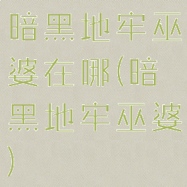 暗黑地牢巫婆在哪(暗黑地牢巫婆)
