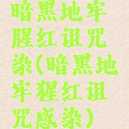 暗黑地牢腥红诅咒染(暗黑地牢猩红诅咒感染)