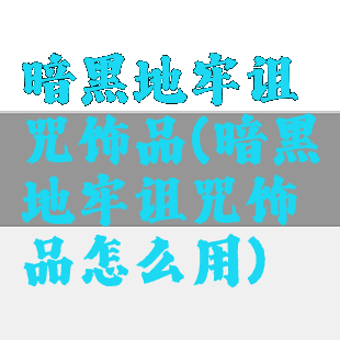 暗黑地牢诅咒饰品(暗黑地牢诅咒饰品怎么用)