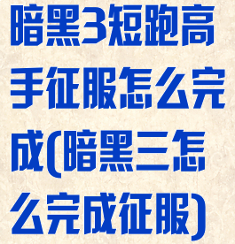 暗黑3短跑高手征服怎么完成(暗黑三怎么完成征服)